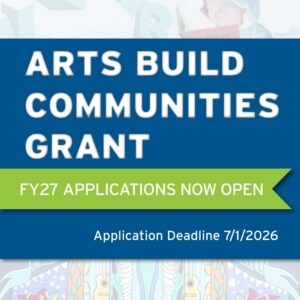 A graphic announces the Arts Build Communities Grant with FY27 applications now open on a green banner and Application Deadline 7/1/2026 in white text on a blue background.