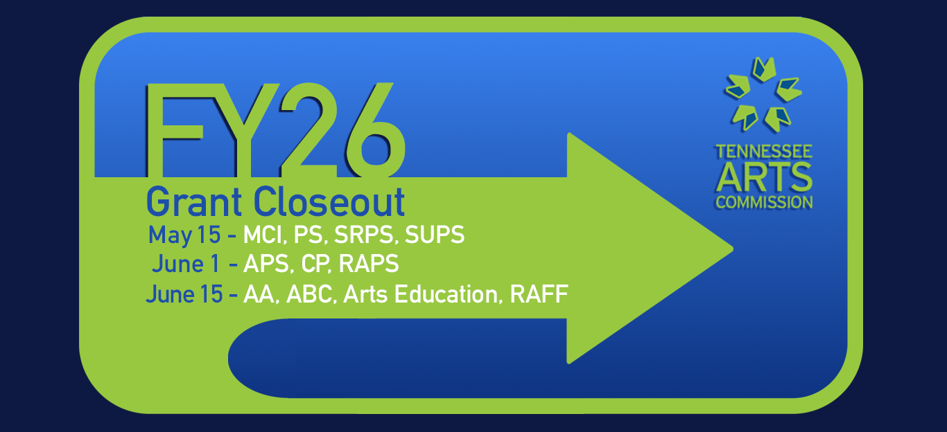 A graphic shows FY26 Grant Closeout with deadlines: May 15 for MCI, PS, SRPS, SUPS; June 1 for APS, CP, RAPS; and June 15 for AA, ABC, Arts Education, RAFF. Tennessee Arts Commission logo is on the right.